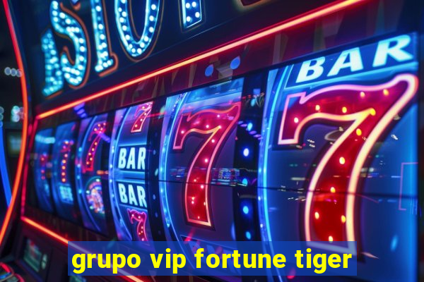 grupo vip fortune tiger